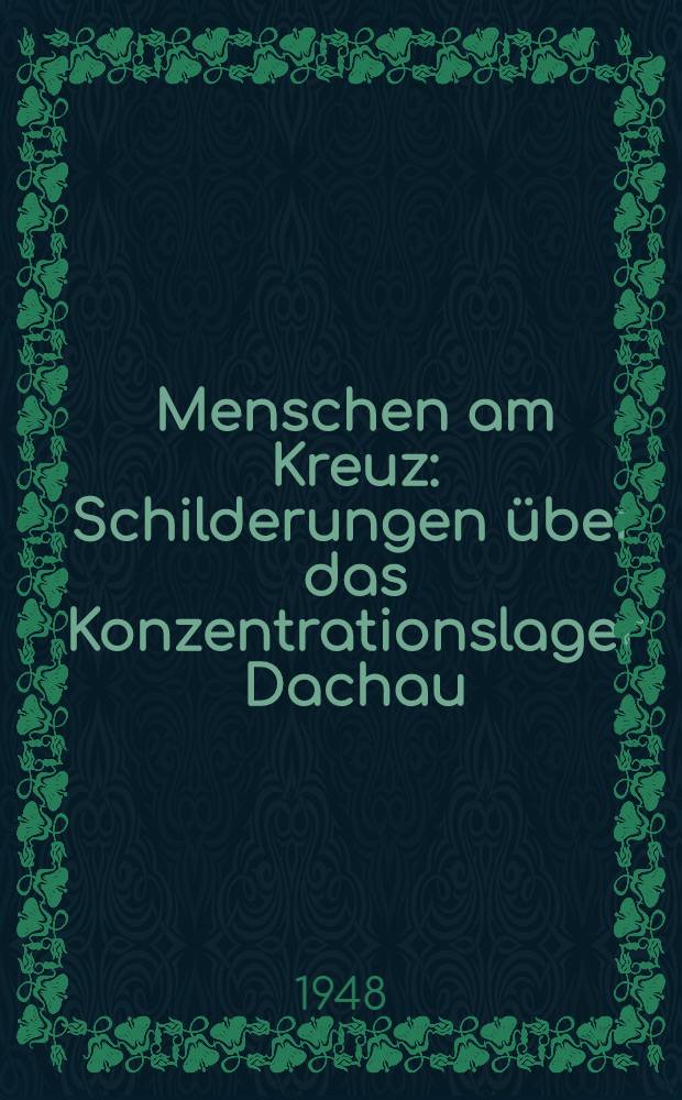 Menschen am Kreuz : Schilderungen über das Konzentrationslager Dachau