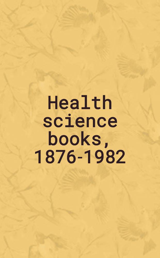 Health science books, 1876-1982 : A bibliography