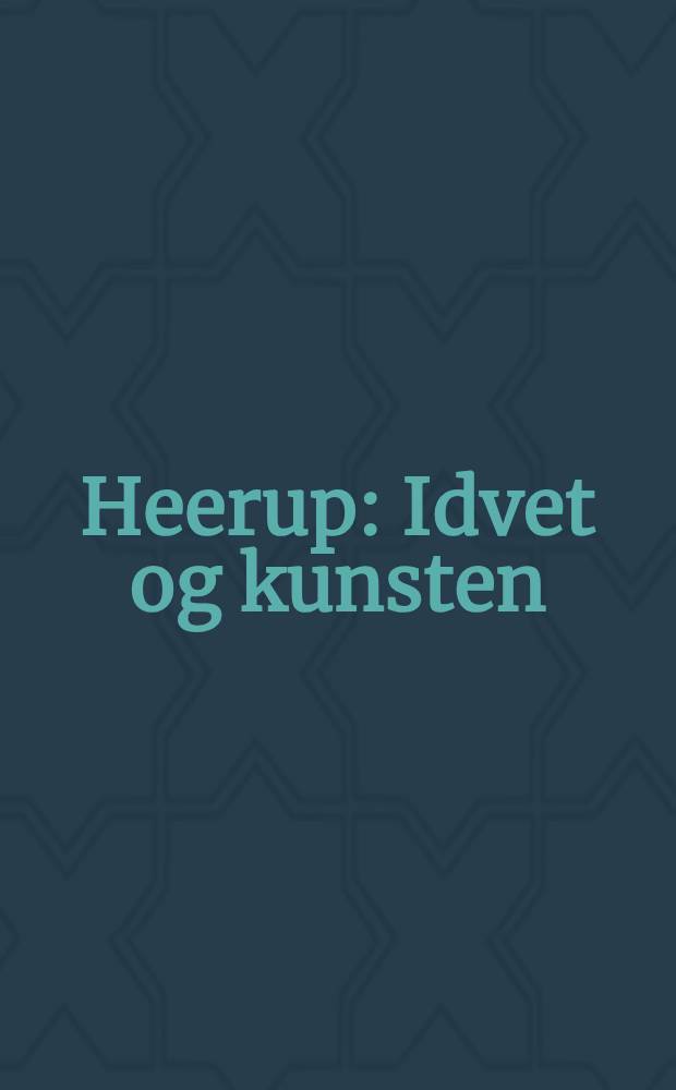 Heerup : Idvet og kunsten : Udg. i forbindelse med udstillingen "Heerup- på livets vej", Aarhus kunstmuseum, 3.9. - 23.10. 1987