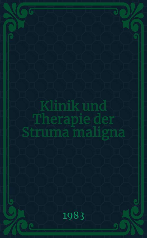 Klinik und Therapie der Struma maligna : Unters. am Krankengut der Chirurgischen Universitätsklinik (1966-1980) : Inaug.-Diss