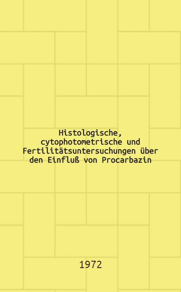 Histologische, cytophotometrische und Fertilitätsuntersuchungen über den Einfluß von Procarbazin (Natulan *R) auf Hoden und Nebenhoden der Maus : Inaug.-Diss. ... der Med. Fak. der ... Univ. Gießen