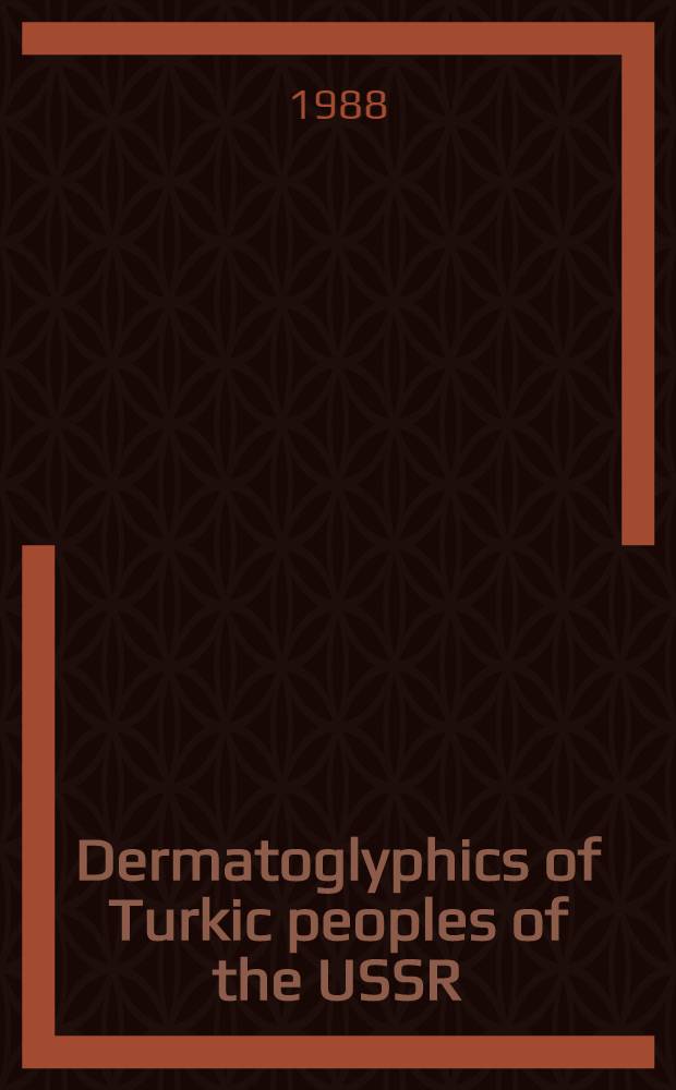 Dermatoglyphics of Turkic peoples of the USSR : 12th Intern. conrg. of anthropol. a. ethnological sciences, Zagreb, Yugoslavia, July 24-31, 1988