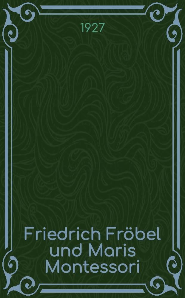 Friedrich Fröbel und Maris Montessori