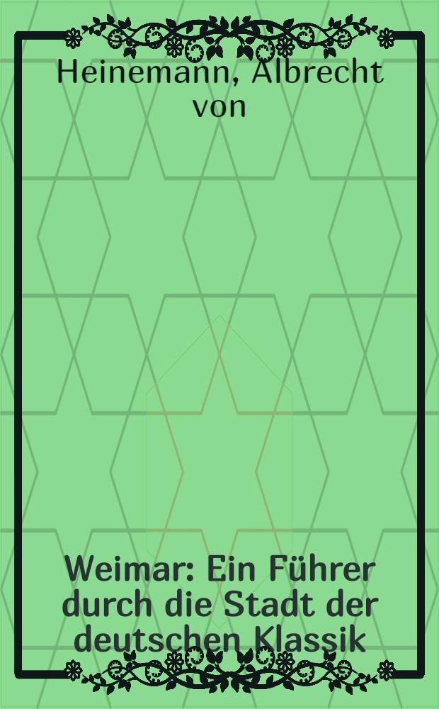 Weimar : Ein F&uuml;hrer durch die Stadt der deutschen Klassik