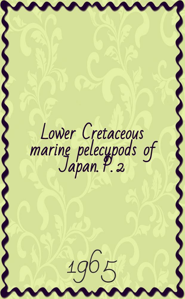 [Lower Cretaceous marine pelecypods of Japan. P. 2