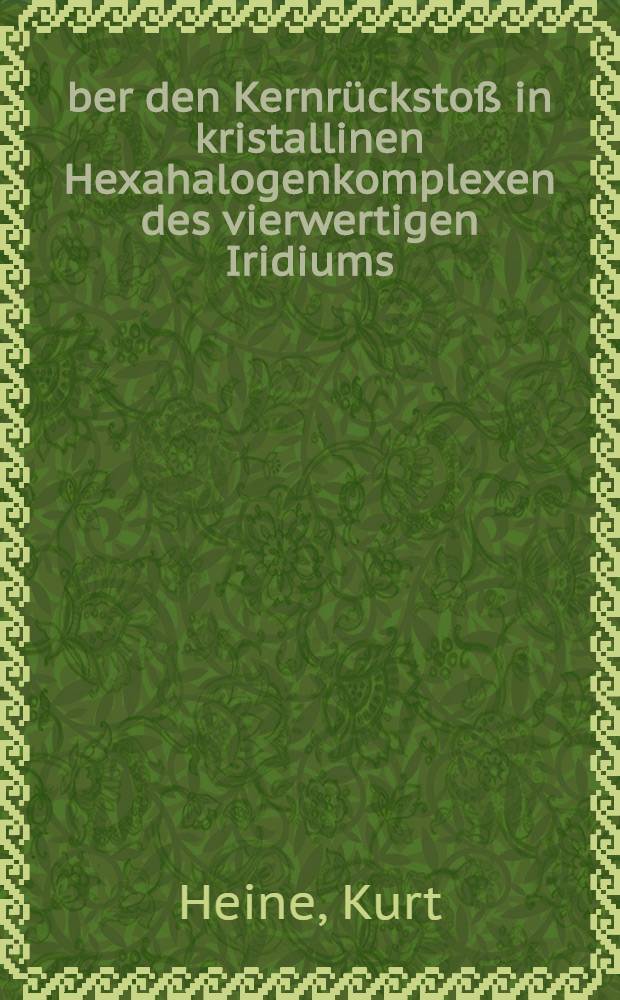 Über den Kernrückstoß in kristallinen Hexahalogenkomplexen des vierwertigen Iridiums : Inaug.-Diss. ... der Univ. zu Köln