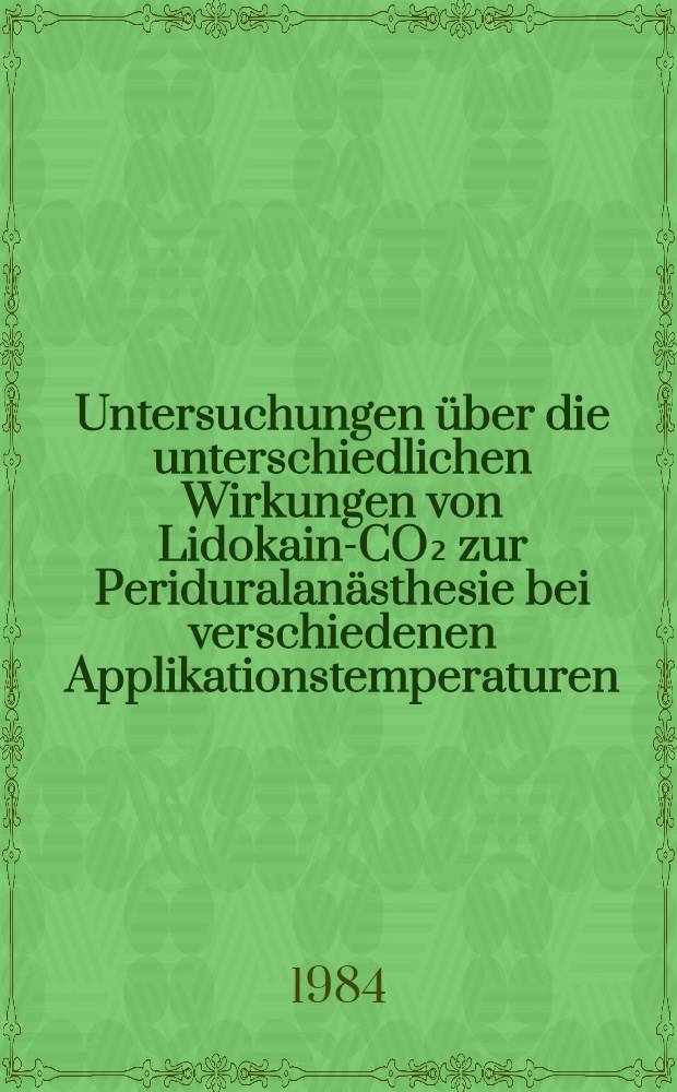 Untersuchungen über die unterschiedlichen Wirkungen von Lidokain-CO₂ zur Periduralanästhesie bei verschiedenen Applikationstemperaturen : Inaug.-Diss