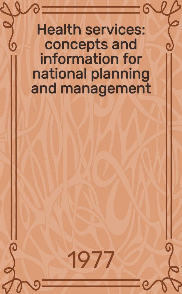 Health services: concepts and information for national planning and management : Experiences based on the WHO/Intern. collaborative study of Med. care utilization