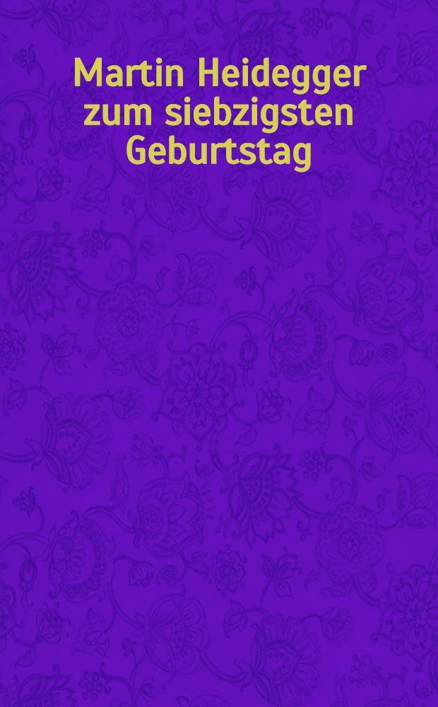 Martin Heidegger zum siebzigsten Geburtstag : Festschrift : 26.IX. 59