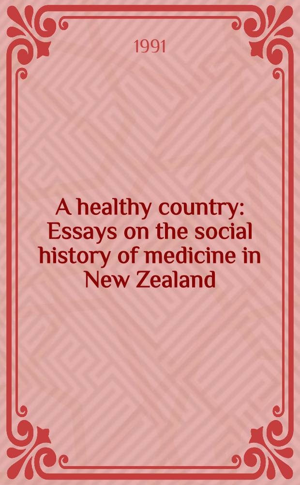A healthy country : Essays on the social history of medicine in New Zealand