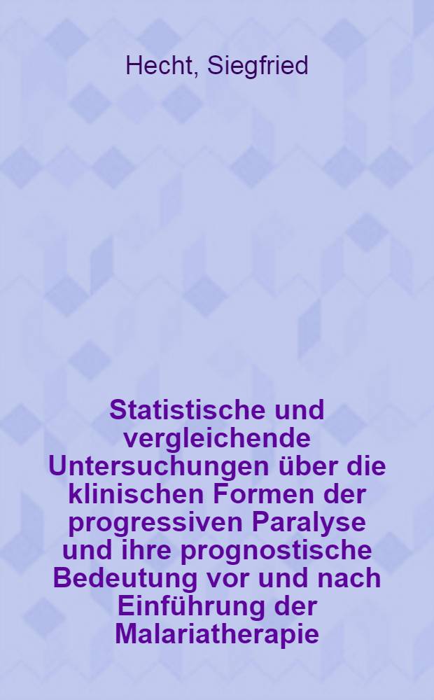 Statistische und vergleichende Untersuchungen über die klinischen Formen der progressiven Paralyse und ihre prognostische Bedeutung vor und nach Einführung der Malariatherapie : Inaugural-Dissertation ... der ... Medizinischen Fakultät an der Albertus-Universität zu Königsberg i. Pr