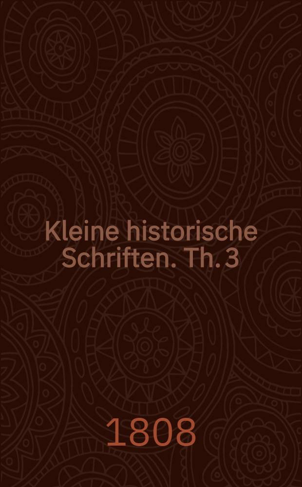 Kleine historische Schriften. Th. 3 : Versuch einer Entwickelung der Folgen der Kreuzzüge für Europa