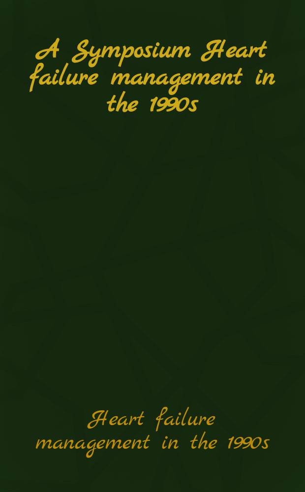 A Symposium Heart failure management in the 1990s : the role of lisinopril ... Nov. 7-8, 1991, in Montreux, Switzerland