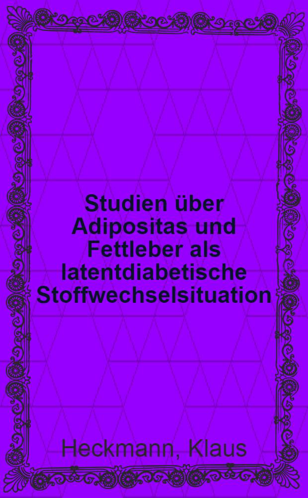 Studien über Adipositas und Fettleber als latentdiabetische Stoffwechselsituation : Inaug.-Diss. ... der ... Med. Fakultät der ... Univ. Mainz