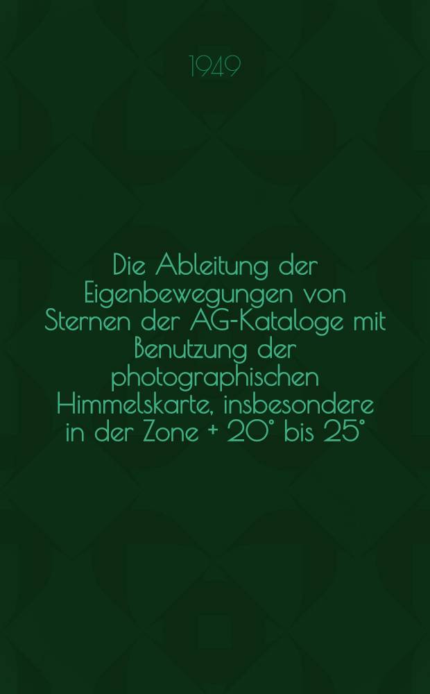 Die Ableitung der Eigenbewegungen von Sternen der AG-Kataloge mit Benutzung der photographischen Himmelskarte, insbesondere in der Zone + 20° bis 25° (Berlin B)