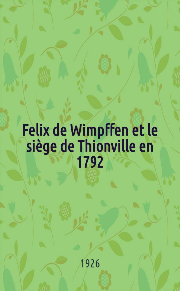 Felix de Wimpffen et le siège de Thionville en 1792 : Un épisode des guerres de la Révolution
