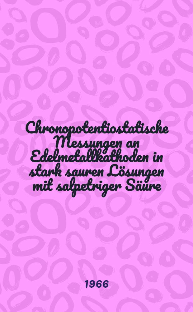 Chronopotentiostatische Messungen an Edelmetallkathoden in stark sauren Lösungen mit salpetriger Säure : Inaug.-Diss. ... der Mathematisch-Naturwissenschaftlichen Fakultät der Univ. zu Köln