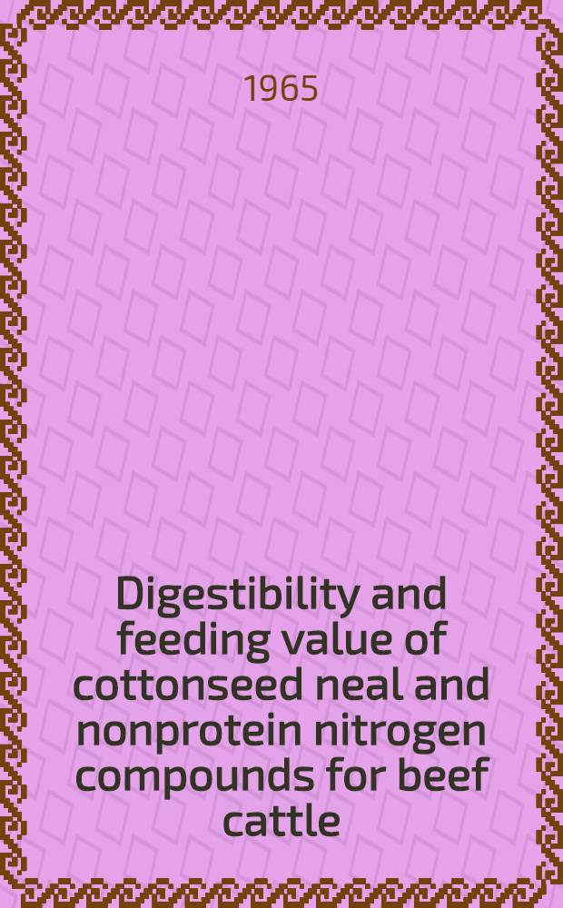 Digestibility and feeding value of cottonseed neal and nonprotein nitrogen compounds for beef cattle