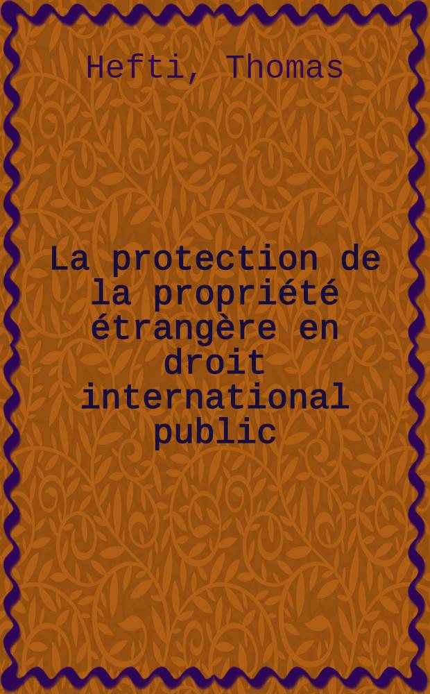 La protection de la propriété étrangère en droit international public : Thèse