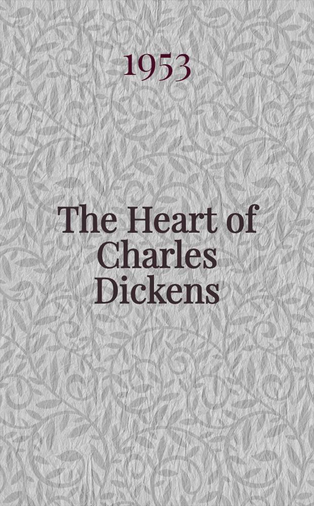 The Heart of Charles Dickens : As revealed in his letters to Angela Burdett-Coutts, selected and ed. from the collection in the Pierpont Morgan library