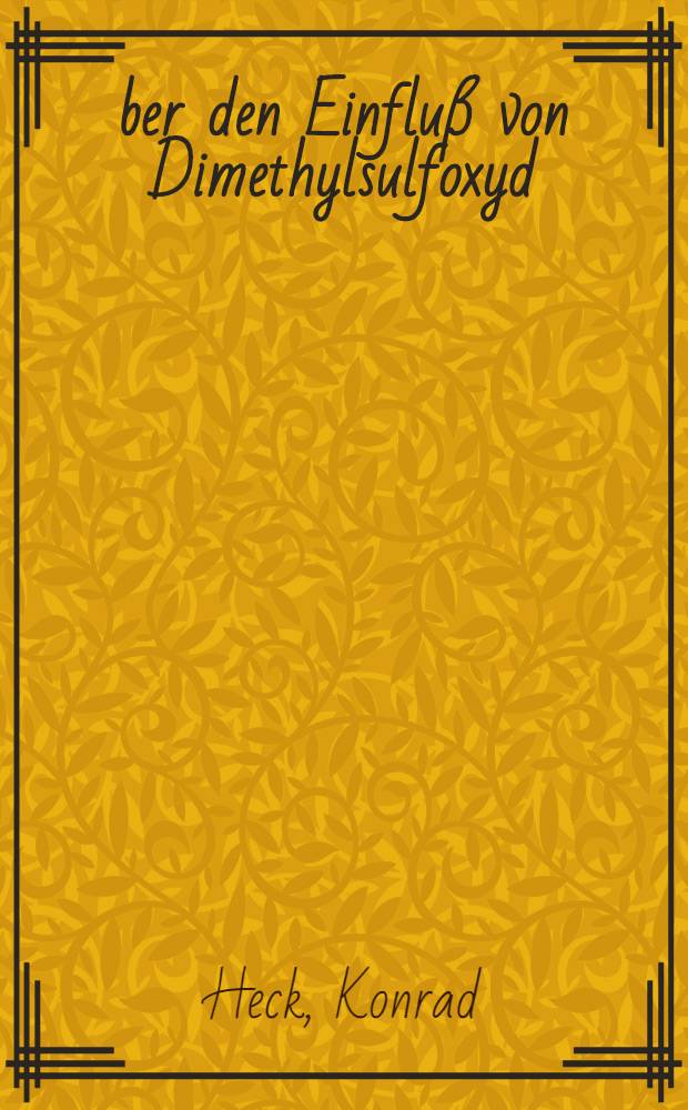 &Uuml;ber den Einflu&szlig; von Dimethylsulfoxyd (DMSO) auf den Verlauf von Blutalkoholkurven beim Menschen : Inaug.-Diss. ... einer ... Med. Fakult&auml;t der ... Univ. zu T&uuml;bingen