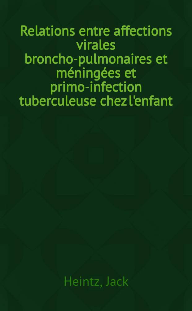 Relations entre affections virales broncho-pulmonaires et méningées et primo-infection tuberculeuse chez l'enfant : Travail du service du docteur A. Bertoye (Hôpital Sainte-Eugénie) et de l'Inst. Pasteur de Lyon : Thèse présentée ... pour obtenir le grade de docteur en méd