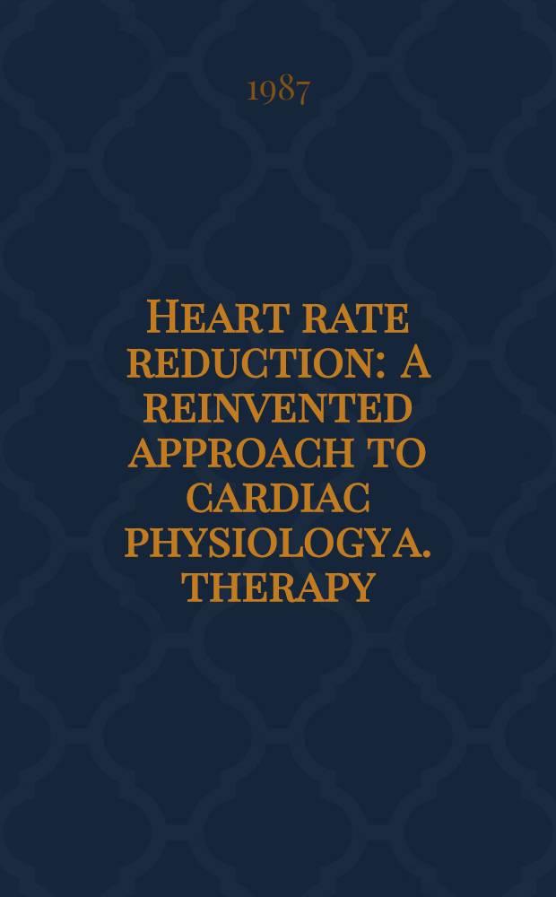 Heart rate reduction : A reinvented approach to cardiac physiology a. therapy : 8-9 May 1987, Rotterdam