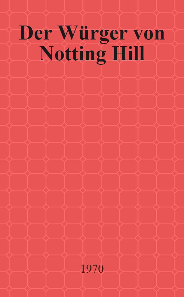 Der W&uuml;rger von Notting Hill : Grosse Londoner Kriminalf&auml;lle