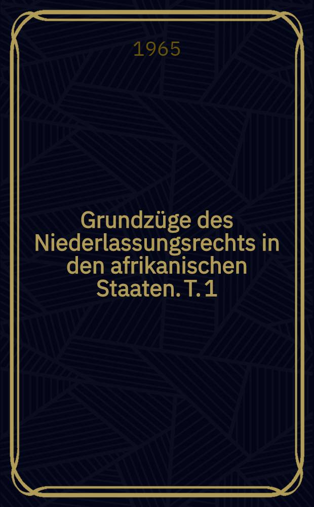Grundz&uuml;ge des Niederlassungsrechts in den afrikanischen Staaten. T. 1