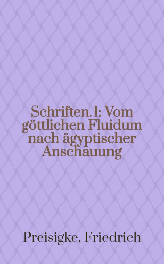 Schriften. 1 : Vom g&ouml;ttlichen Fluidum nach &auml;gyptischer Anschauung