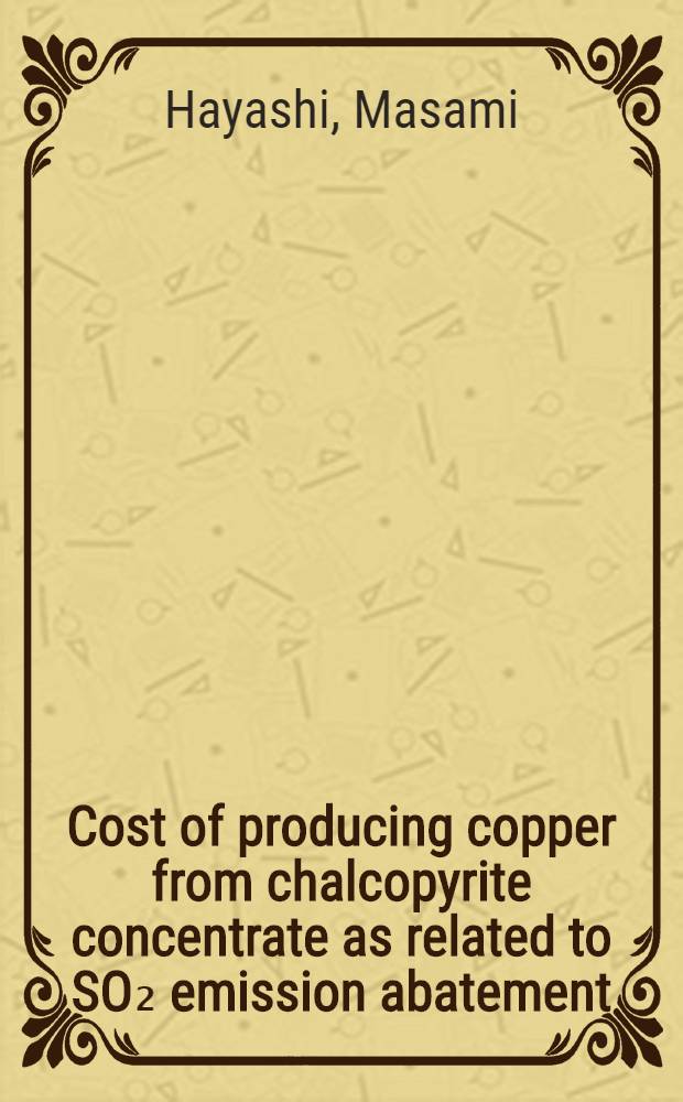 Cost of producing copper from chalcopyrite concentrate as related to SO₂ emission abatement : An evaluation of five smelting procedures