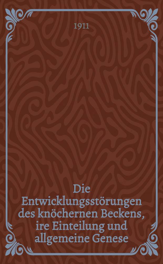 Die Entwicklungsstörungen des knöchernen Beckens, ire Einteilung und allgemeine Genese
