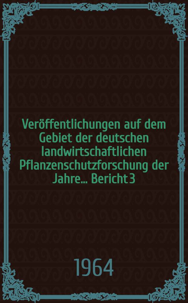 Ver&ouml;ffentlichungen auf dem Gebiet der deutschen landwirtschaftlichen Pflanzenschutzforschung der Jahre ... Bericht 3 : 1955/1958. Stand 31.12.1958