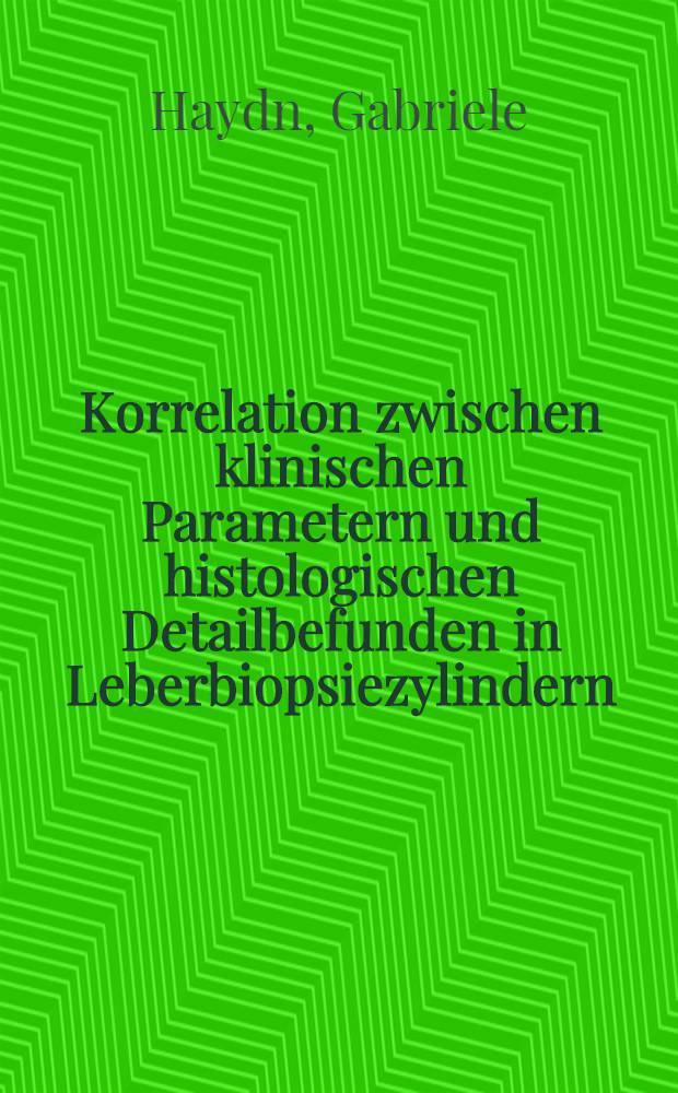 Korrelation zwischen klinischen Parametern und histologischen Detailbefunden in Leberbiopsiezylindern : Inaug.-Diss. ... der ... Med. Fak. der ... Univ. Erlangen-Nürnberg