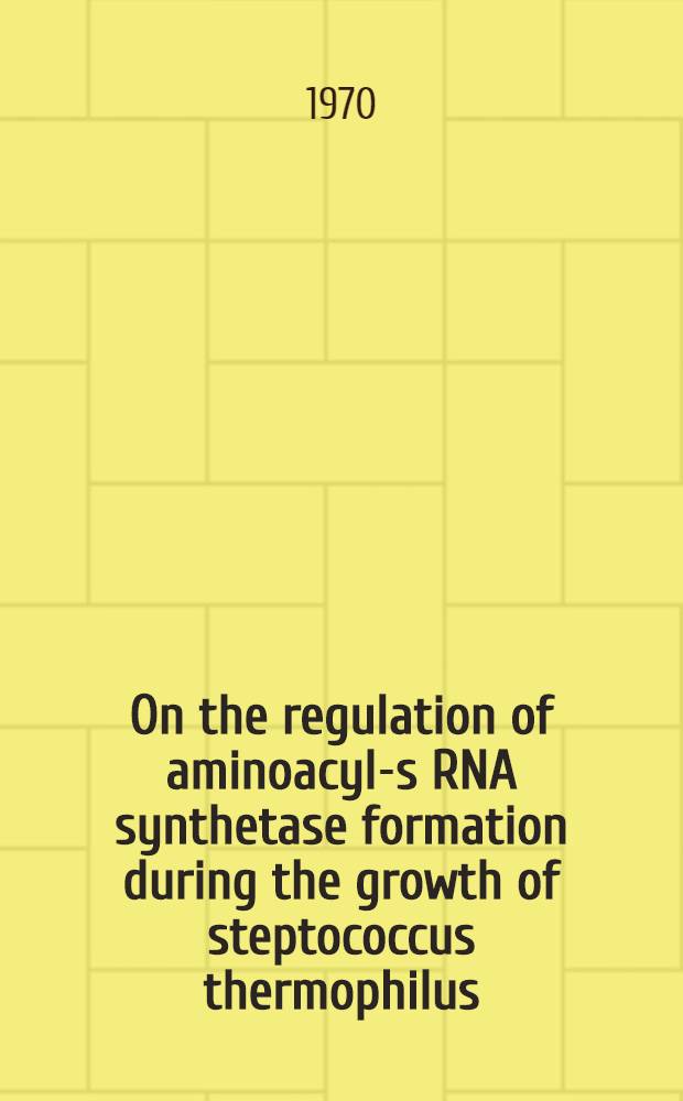 On the regulation of aminoacyl-s RNA synthetase formation during the growth of steptococcus thermophilus