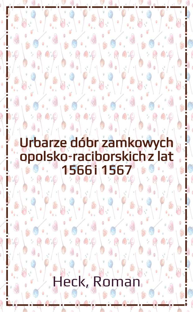 Urbarze d&oacute;br zamkowych opolsko-raciborskich z lat 1566 i 1567