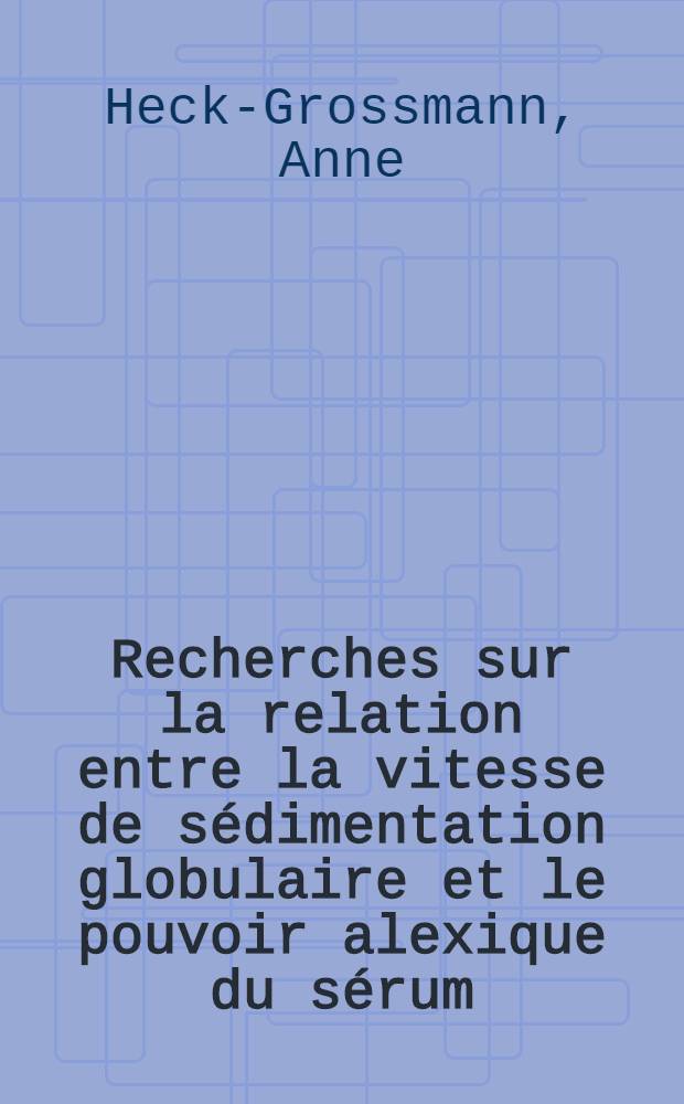 Recherches sur la relation entre la vitesse de sédimentation globulaire et le pouvoir alexique du sérum : Thèse présentée pour le doctorat en médecine