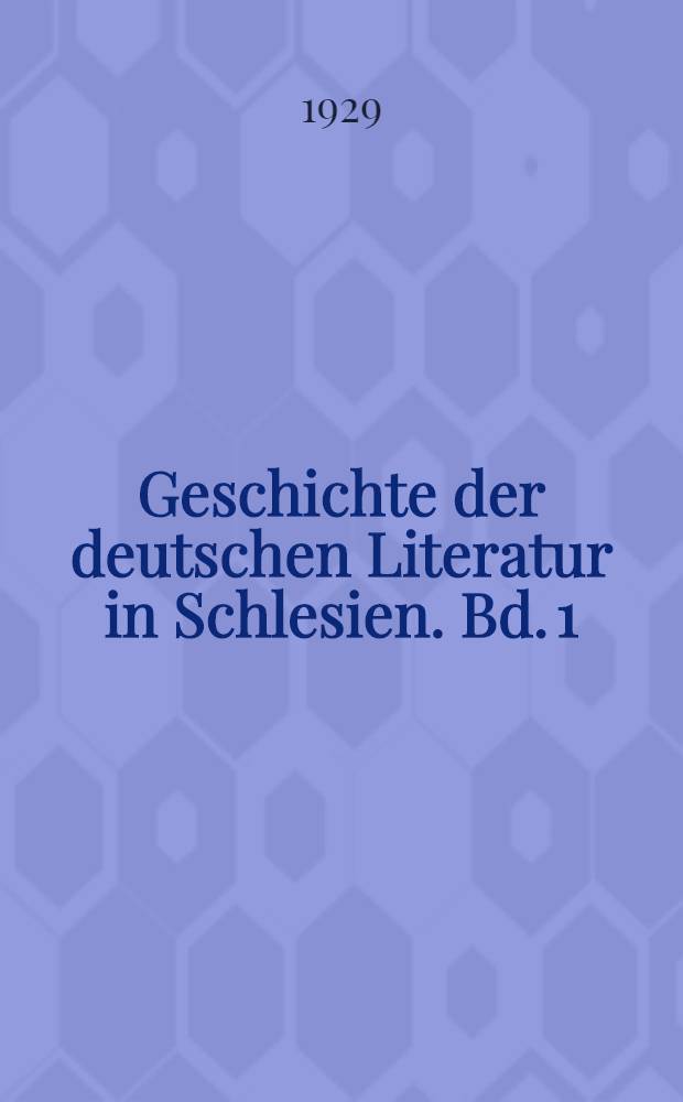 Geschichte der deutschen Literatur in Schlesien. Bd. 1 : Von den Anfängen bis zum Ausgange des Barock