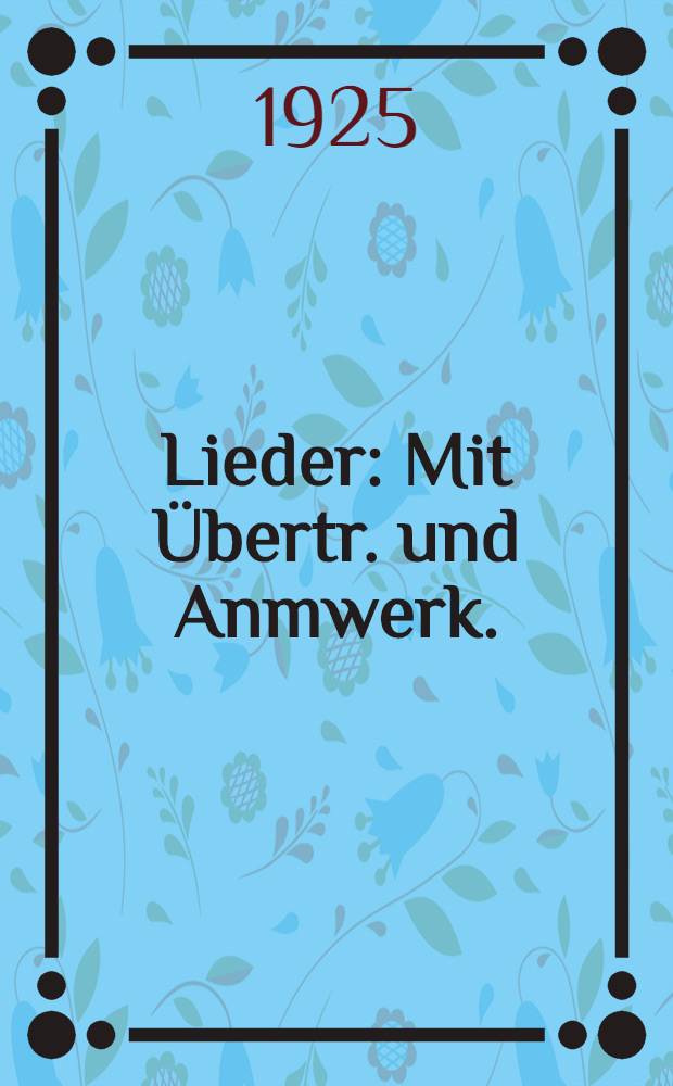 [Lieder] : Mit Übertr. und Anmwerk.