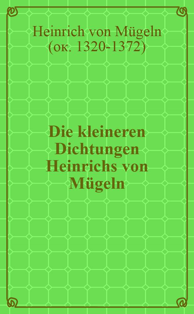 Die kleineren Dichtungen Heinrichs von Mügeln