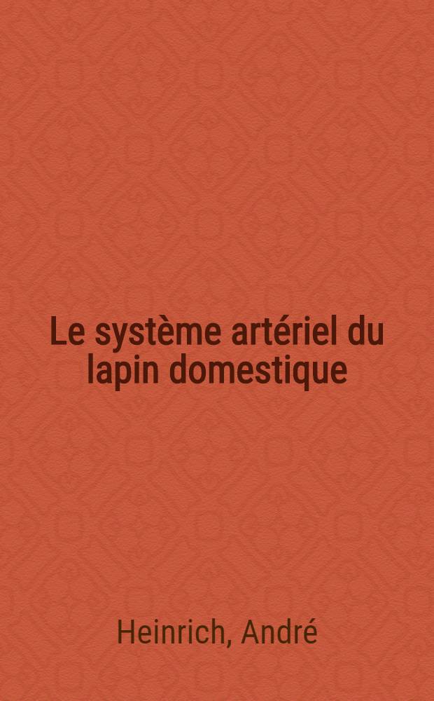 Le syst&egrave;me art&eacute;riel du lapin domestique (Oryctolagus cuniculus L.) : Th&egrave;se pr&eacute;sent&eacute;e &agrave; la Facult&eacute; de m&eacute;d. et de pharmacie de Lyon ... pour obtenir le grade de docteur v&eacute;t&eacute;rinaire