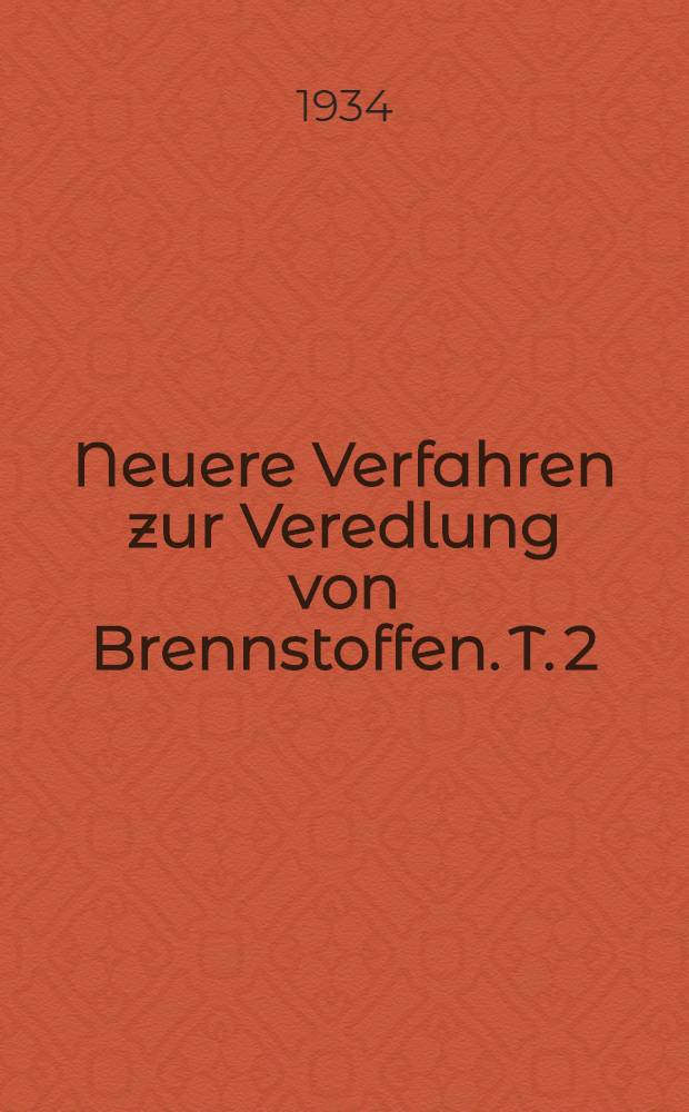 [Neuere Verfahren zur Veredlung von Brennstoffen. T. 2 : Die Veredlung fl&uuml;ssiger Brennstoffe