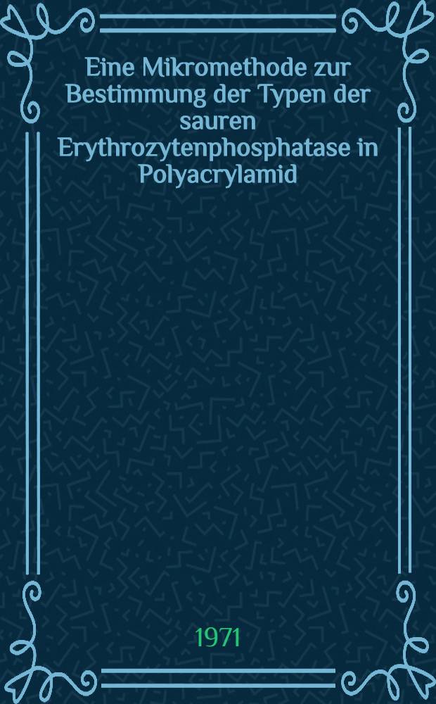 Eine Mikromethode zur Bestimmung der Typen der sauren Erythrozytenphosphatase in Polyacrylamid : Inaug.-Diss. ... der ... Med. Fak. der ... Univ. Erlangen - Nürnberg