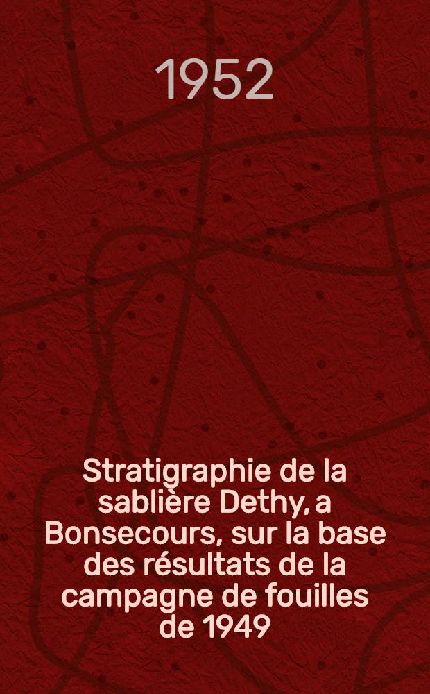 Stratigraphie de la sablière Dethy, a Bonsecours, sur la base des résultats de la campagne de fouilles de 1949