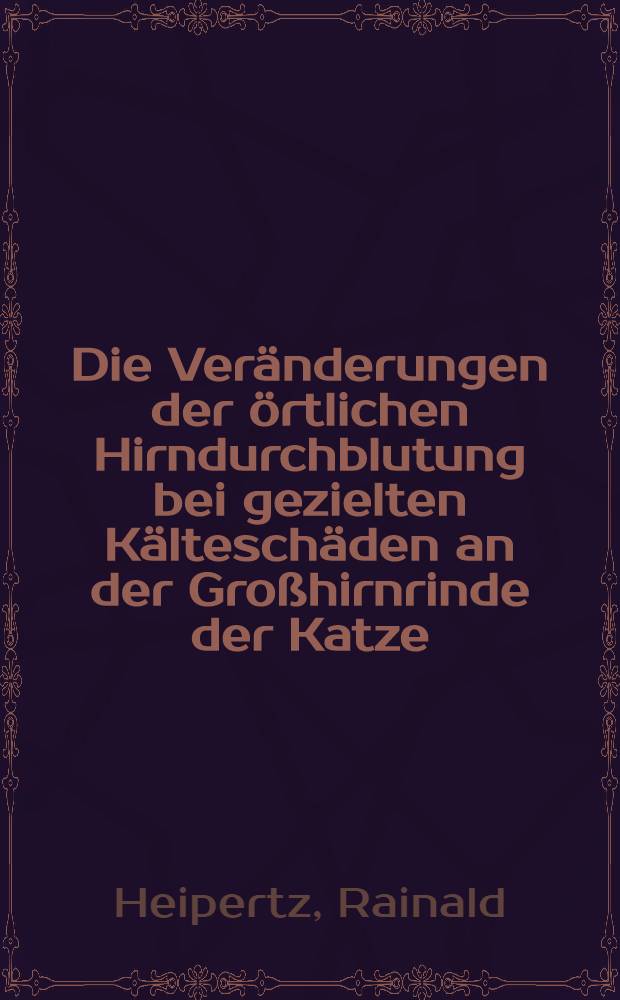 Die Veränderungen der örtlichen Hirndurchblutung bei gezielten Kälteschäden an der Großhirnrinde der Katze : Inaug.-Diss. ... der ... Med. Fak. der ... Univ. zu Mainz