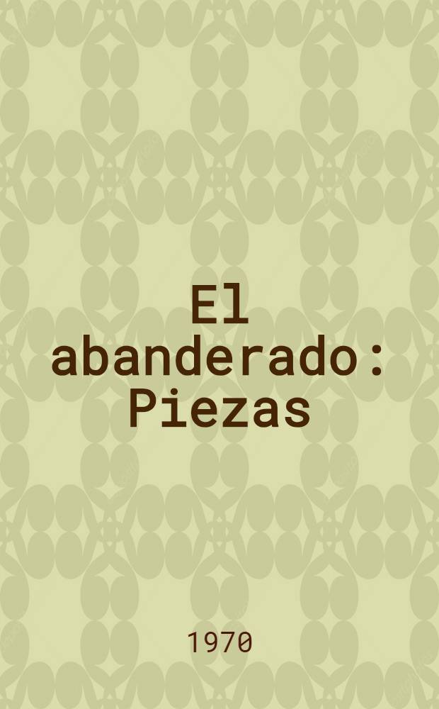 El abanderado: Piezas; Versos de ciego / Luis Alberto Heiremans