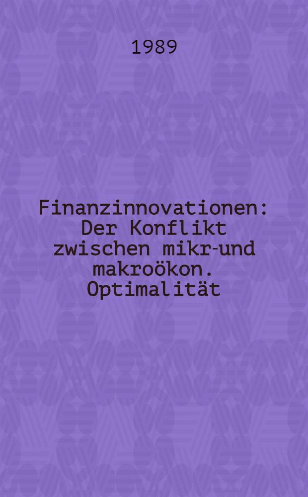 Finanzinnovationen : Der Konflikt zwischen mikro- und makroökon. Optimalität : Inaug.-Diss