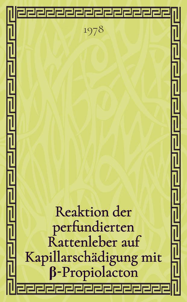 Reaktion der perfundierten Rattenleber auf Kapillarschädigung mit β-Propiolacton : Inaug.-Diss