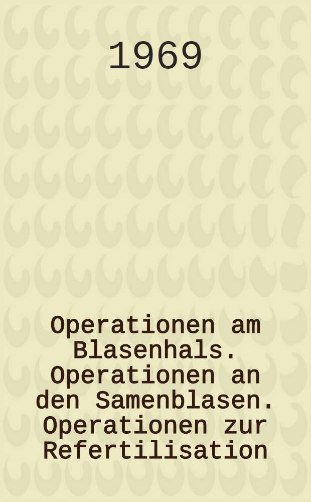Operationen am Blasenhals. Operationen an den Samenblasen. Operationen zur Refertilisation