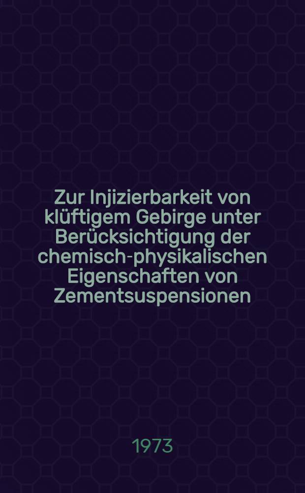 Zur Injizierbarkeit von klüftigem Gebirge unter Berücksichtigung der chemisch-physikalischen Eigenschaften von Zementsuspensionen